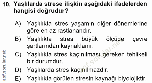10. soru: Yaşlılarda strese ilişkin aşağıdaki ifadelerden hangisi doğrudur? A) Yaşlılıkta stres yaşamın diğer dönemlerine göre…