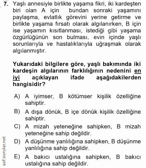 7. soru: Yaşlı annesiyle birlikte yaşama fikri, iki kardeşten biri olan A için bundan sonraki yaşamını paylaşma, evlatlık göre…