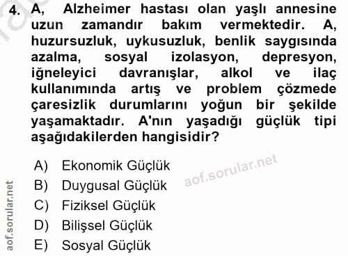 4. soru: A, Alzheimer hastası olan yaşlı annesine uzun zamandır bakım vermektedir. A, huzursuzluk, uykusuzluk, benlik saygısın…