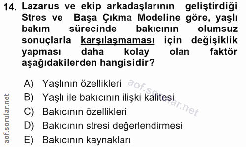 14. soru: Lazarus ve ekip arkadaşlarının geliştirdiği Stres ve Başa Çıkma Modeline göre, yaşlı bakım sürecinde bakıcının olumsu…