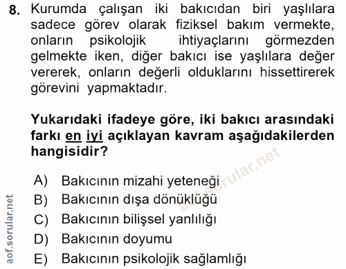 8. soru: Kurumda çalışan iki bakıcıdan biri yaşlılara sadece görev olarak fiziksel bakım vermekte, onların psikolojik ihtiyaçl…