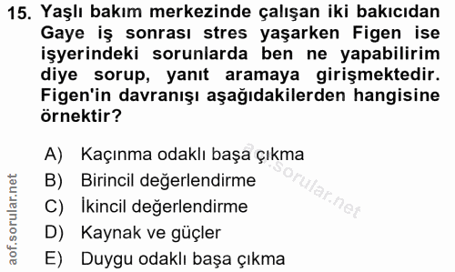 15. soru: Yaşlı bakım merkezinde çalışan iki bakıcıdan Gaye iş sonrası stres yaşarken Figen ise işyerindeki sorunlarda ben ne y…