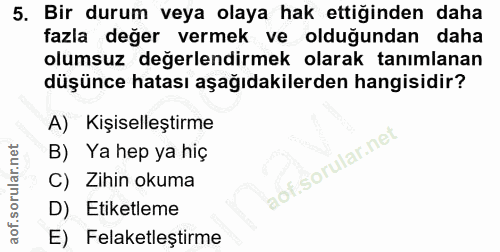 5. soru: Bir durum veya olaya hak ettiğinden daha fazla değer vermek ve olduğundan daha olumsuz değerlendirmek olarak tanımlan…