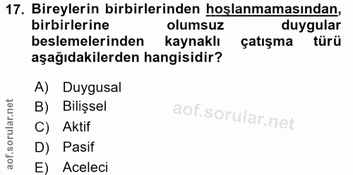 17. soru: Bireylerin birbirlerinden hoşlanmamasından, birbirlerine olumsuz duygular beslemelerinden kaynaklı çatışma türü aşağı…