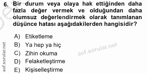 6. soru: Bir durum veya olaya hak ettiğinden daha fazla değer vermek ve olduğundan daha olumsuz değerlendirmek olarak tanımlan…