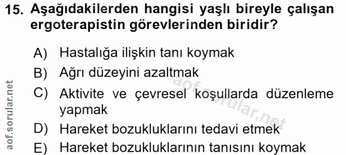 15. soru: Aşağıdakilerden hangisi yaşlı bireyle çalışan ergoterapistin görevlerinden biridir? A) Hastalığa ilişkin tanı koymak…