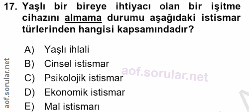 17. soru: Yaşlı bir bireye ihtiyacı olan bir işitme cihazını almama durumu aşağıdaki istismar türlerinden hangisi kapsamındadır…