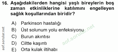 16. soru: Aşağıdakilerden hangisi yaşlı bireylerin boş zaman etkinliklerine katılımını engelleyen sağlık koşullarından biridir?…
