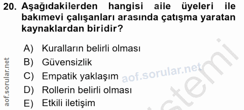 20. soru: Aşağıdakilerden hangisi aile üyeleri ile bakımevi çalışanları arasında çatışma yaratan kaynaklardan biridir? A) Kural…