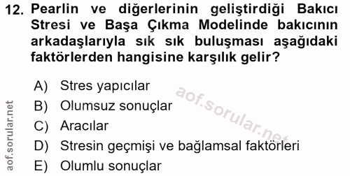 12. soru: Pearlin ve diğerlerinin geliştirdiği Bakıcı Stresi ve Başa Çıkma Modelinde bakıcının arkadaşlarıyla sık sık buluşması…