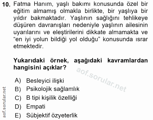 10. soru: Fatma Hanım, yaşlı bakımı konusunda özel bir egitim almamış olmakla birlikte, bir yaşlıya bir yıldır bakmaktadır. Yaş…