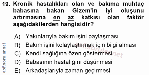 19. soru: Kronik hastalıkları olan ve bakıma muhtaç babasına bakan Gizem'in iyi oluşunu artırmasına en az katkısı olan faktör a…