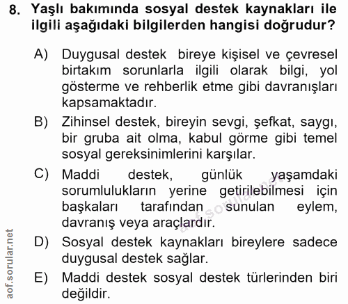 8. soru: Yaşlı bakımında sosyal destek kaynakları ile ilgili aşağıdaki bilgilerden hangisi doğrudur? A) Duygusal destek bireye…