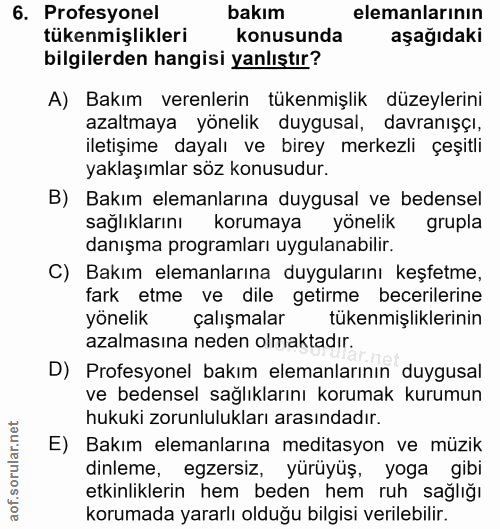 6. soru: Profesyonel bakım elemanlarının tükenmişlikleri konusunda aşağıdaki bilgilerden hangisi yanlıştır? A) Bakım verenleri…