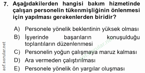 7. soru: Aşağıdakilerden hangisi bakım hizmetinde çalışan personelin tükenmişliğinin önlenmesi için yapılması gerekenlerden bi…