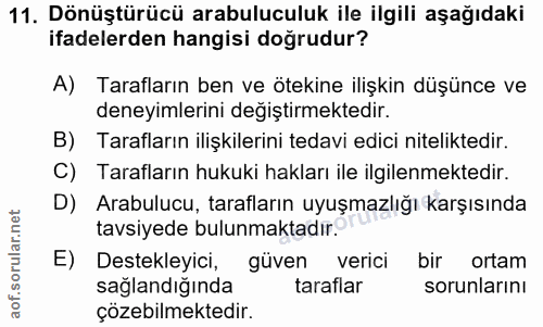 11. soru: Dönüştürücü arabuluculuk ile ilgili aşağıdaki ifadelerden hangisi doğrudur? A) Tarafların ben ve ötekine ilişkin düşü…