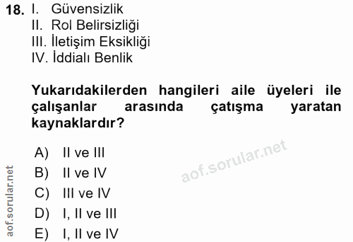 18. soru: I. Güvensizlik II. Rol Belirsizliği III. İletişim Eksikliği IV. Iddialı Benlik Yukarıdakilerden hangileri aile üyeler…