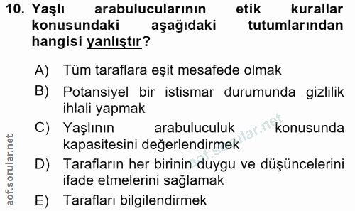 10. soru: Yaşlı arabulucularinın etik kurallar konusundaki aşağıdaki tutumlarından hangisi yanlıştır? A) Tüm taraflara eşit mes…