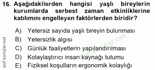 16. soru: Aşağıdakilerden hangisi yaşlı bireylerin kurumlarda serbest zaman etkinliklerine katılımını engelleyen faktörlerden b…