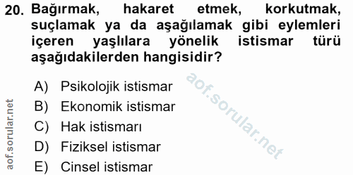 20. soru: Bağırmak, hakaret etmek, korkutmak, suçlamak ya da aşağılamak :gibi eylemleri içeren yaşlılara yönelik istismar türü…