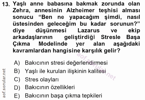 13. soru: Yaşlı anne babasına bakmak zorunda olan Zehra, annesinin Alzheimer teşhisi alması sonucu "Ben ne yapacağım şimdi, nas…