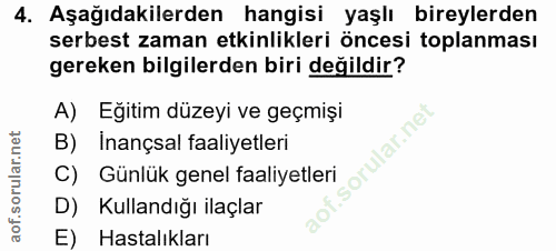 4. soru: Aşağıdakilerden hangisi yaşlı bireylerden serbest zaman etkinlikleri öncesi toplanması gereken bilgilerden biri değil…