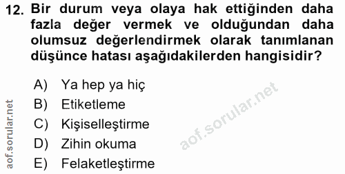 12. soru: Bir durum veya olaya hak ettiğinden daha fazla değer vermek ve olduğundan daha olumsuz değerlendirmek olarak tanımlan…