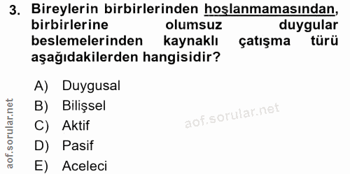 3. soru: Bireylerin birbirlerinden hoşlanmamasından, birbirlerine olumsuz duygular beslemelerinden kaynaklı çatışma türü aşağı…