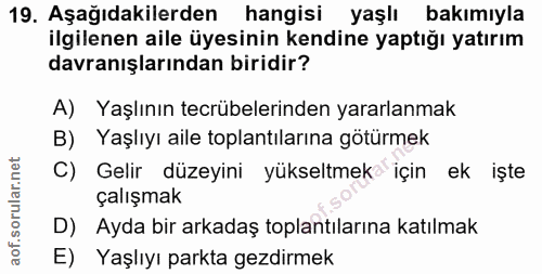 19. soru: Aşağıdakilerden hangisi yaşlı bakımıyla ilgilenen aile üyesinin kendine yaptığı yatırım davranışlarından biridir? A)…
