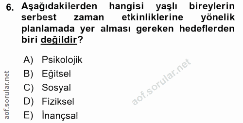 6. soru: Aşağıdakilerden hangisi yaşlı bireylerin serbest zaman etkinliklerine yönelik planlamada yer alması gereken hedeflerd…