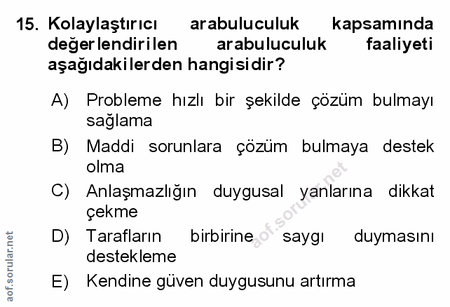 15. soru: Kolaylaştırıcı arabuluculuk kapsamında degerlendirilen arabuluculuk faaliyeti aşağıdakilerden hangisidir? A) Probleme…