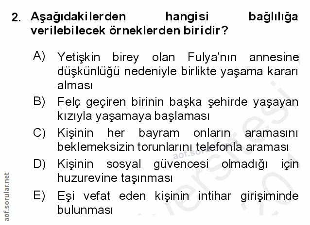 2. soru: Aşağıdakilerden hangisi bağlılığa verilebilecek örneklerden biridir? A) Yetişkin birey olan Fulya'nın annesine düşkün…
