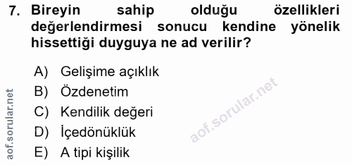 7. soru: Bireyin sahip olduğu özellikleri değerlendirmesi sonucu kendine yönelik hissettiği duyguya ne ad verilir? A) Gelişime…