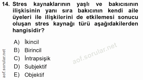 14. soru: Stres kaynaklarının yaşlı ve bakıcısının ilişkisinin yanı sıra bakıcının kendi aile üyeleri ile ilişkilerini de etkil…