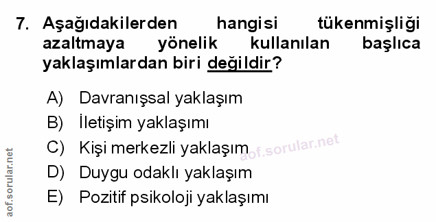 7. soru: Aşağıdakilerden hangisi tükenmişliğı azaltmaya yönelik kullanılan başlıca yaklaşımlardan biri değildir? A) Davranışsa…
