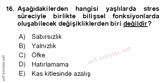 16. soru: Aşağıdakilerden hangisi yaşlılarda stres süreciyle birlikte bilişsel fonksiyonlarda oluşabilecek değişikliklerden bir…