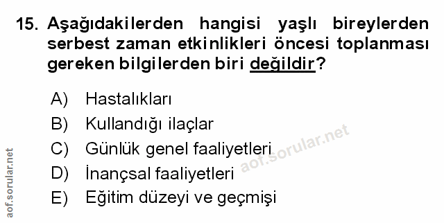 15. soru: Aşağıdakilerden hangisi yaşlı bireylerden serbest zaman etkinlikleri öncesi toplanması gereken bilgilerden biri değil…