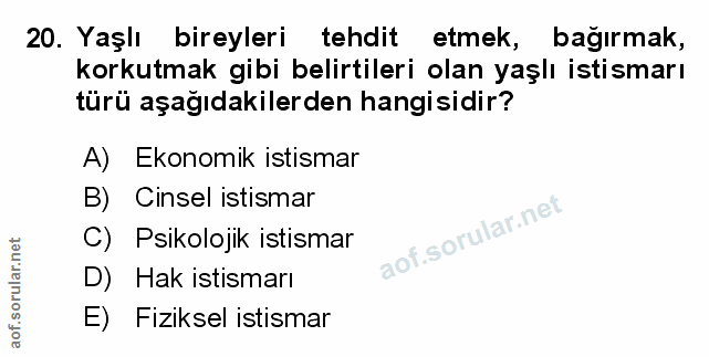 20. soru: Yaşlı bireyleri tehdit etmek, bağırmak, korkutmak gibi belirtileri olan yaşlı istismarı türü aşağıdakilerden hangisid…