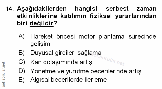 14. soru: Aşağıdakilerden hangisi serbest zaman etkinliklerine katılımın fiziksel yararlarından biri değildir? A) Hareket önces…