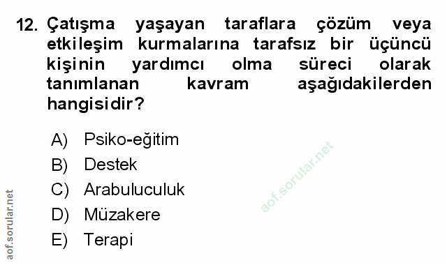 12. soru: Çatışma yaşayan taraflara çözüm veya etkileşim kurmalarına tarafsız bir üçüncü kişinin yardımcı olma süreci olarak ta…