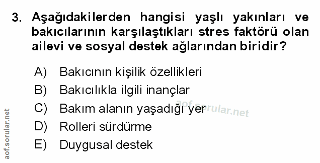 3. soru: Aşağıdakilerden hangisi yaşlı yakınları ve bakıcılarının karşılaştıkları stres faktörü olan ailevi ve sosyal destek a…