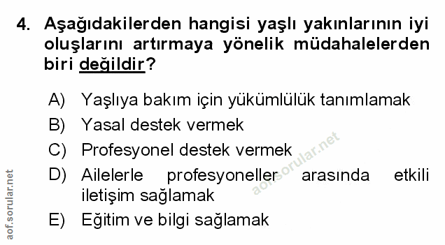 4. soru: Aşağıdakilerden hangisi yaşlı yakınlarının iyi oluşlarını artırmaya yönelik müdahalelerden biri değildir? A) Yaşlıya…