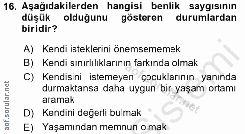 16. soru: Aşağıdakilerden hangisi benlik saygısının düşük olduğunu gösteren durumlardan biridir? A) Kendi isteklerini önemsemem…