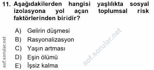 11. soru: Aşağıdakilerden hangisi yaşlılıkta sosyal izolasyona yol açan toplumsal risk faktörlerinden biridir? A) Gelirin düşme…