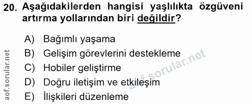 20. soru: Aşağıdakilerden hangisi yaşlılıkta özgüveni artırma yollarından biri değildir? A) Bağımlı yaşama B) Gelişim görevleri…