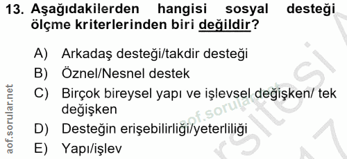 13. soru: Aşağıdakilerden hangisi sosyal desteği ölçme kriterlerinden biri değildir? A) Arkadaş desteği/takdir desteği B) Öznel…