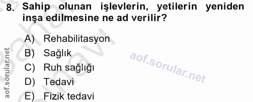 8. soru: Sahip olunan işlevlerin, yetilerin yeniden inşa edilmesine ne ad verilir? A) Rehabilitasyon B) Sağlık C) Ruh sağlığı…
