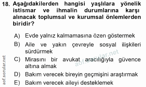 18. soru: Aşağıdakilerden hangisi yaşlılara yönelik istismar ve ihmalin durumlarına karşı alınacak toplumsal ve kurumsal önleml…