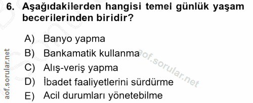 6. soru: Aşağıdakilerden hangisi temel günlük yaşam becerilerinden biridir? A) Banyo yapma C) Alış-veriş yapma B) Bankamatik k…