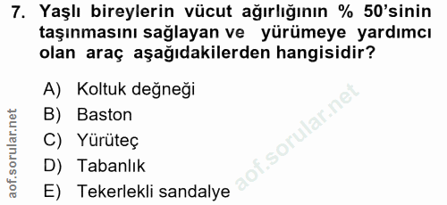7. soru: Yaşlı bireylerin vücut ağırlığının % 50'sinin taşınmasını sağlayan ve yürümeye yardımcı olan araç aşağıdakilerden han…